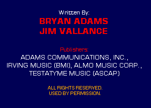 Written Byi

ADAMS COMMUNICATIONS, INC,
IRVING MUSIC EBMIJ. ALMD MUSIC C1099,
TESTATYME MUSIC IASCAPJ

ALL RIGHTS RESERVED.
USED BY PERMISSION.