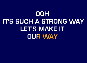 00H
IT'S SUCH A STRONG WAY
LET'S MAKE IT

OUR WAY