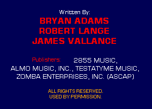 Written Byi

2855 MUSIC,
ALMD MUSIC, INC, TESTATYME MUSIC,
ZDMBA ENTERPRISES, INC. IASCAPJ

ALL RIGHTS RESERVED.
USED BY PERMISSION.