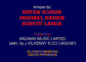 Written By

BADAMS MUSIC LIMITED
Eadm byJ KILKENNY 5x CD 1 IASCAPJ

ALL RIGHTS RESERVED
USED BY PERMISSJON
