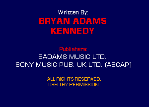 Written By

BADAMS MUSIC LTD,
SONY MUSIC PUB UK LTD EASCAFJJ

ALL RIGHTS RESERVED
USED BY PERMISSION