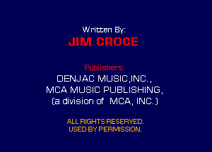 W ritten Bv

DENJAB MUSICJNC .
MBA MUSIC PUBLISHING,
Ea division of MBA, INC)

ALL RIGHTS RESERVED
USED BY PERMISSION