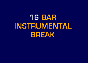 1 6 BAR
INSTRUMENTAL

BREAK