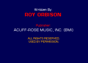 Written By

ACUFF-RDSE MUSIC, INC EBMIJ

ALL RIGHTS RESERVED
USED BY PERMISSION