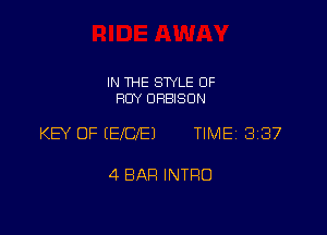 IN THE STYLE 0F
ROY ORBISON

KEY OF (EOE) TIME 337

4 BAH INTRO