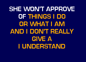 SHE WON'T APPROVE
OF THINGS I DO
0R INHAT I AM

AND I DON'T REALLY

GIVE A
I UNDERSTAND