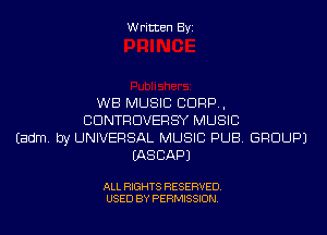 Written Byi

WB MUSIC CORP,
CDNTRDVERSY MUSIC
Eadm. by UNIVERSAL MUSIC PUB. GROUP)
IASCAPJ

ALL RIGHTS RESERVED.
USED BY PERMISSION.