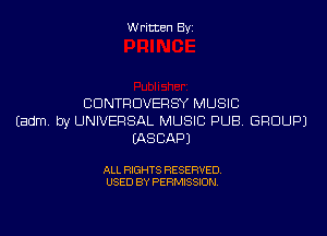 Written Byi

CDNTRDVERSY MUSIC
Eadm. by UNIVERSAL MUSIC PUB. GROUP)
IASCAPJ

ALL RIGHTS RESERVED.
USED BY PERMISSION.