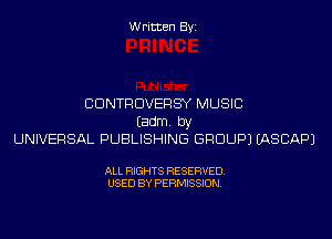 Written Byi

CDNTRDVERSY MUSIC

Eadm. by
UNIVERSAL PUBLISHING GROUP) EASCAPJ

ALL RIGHTS RESERVED.
USED BY PERMISSION.
