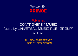 Written Byi

CDNTRDVERSY MUSIC
Eadm. by UNIVERSAL MUSIC PUB. GROUP)
IASCAPJ

ALL RIGHTS RESERVED.
USED BY PERMISSION