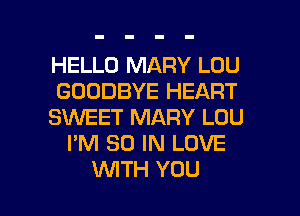 HELLO MARY LOU

GOODBYE HEART

SWEET MARY LOU
I'M 30 IN LOVE

WTH YOU I