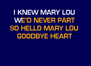 I KNEW MARY LOU
WE'D NEVER PART
30 HELLO MARY LOU
GOODBYE HEART