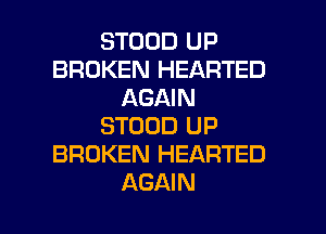 STOOD UP
BROKEN HEARTED
AGAIN
STOOD UP
BROKEN HEARTED

AGAIN I