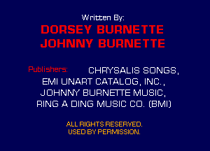 Written Byz

CHRYSALIS SONGS.
EMI UNAFIT CATALOG, INC.
JOHNNY BURNElTE MUSIC,
RING A DING MUSIC CO. (BMI)

ALL RIGHTS RESERVED
USED BY PERMISSION
