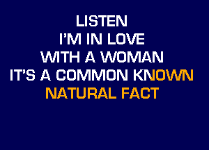 USTEN
PNHNLDVE
WTH A WOMAN

IT'S A COMMON KNOUVN
NATURAL FACT