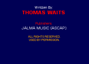 Written By

JALMA MUSIC EASCAPJ

ALL RIGHTS RESERVED
USED BY PERMISSION