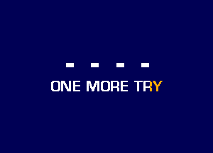 ONE MORE TRY