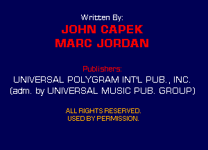 Written Byi

UNIVERSAL PDLYGRAM INT'L PUB, INC.
Eadm. by UNIVERSAL MUSIC PUB. GROUP)

ALL RIGHTS RESERVED.
USED BY PERMISSION.