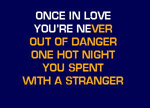 ONCE IN LOVE
YOURE NEVER
OUT OF DANGER
ONE HOT NIGHT
YOU SPENT
WTH A STRANGER