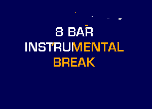 8 BAh
INSTRUMENTAL

BREAK