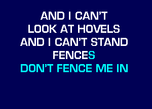 AND I CAN'T
LOOK AT HOVELS
AND I CANT STAND
FENCES
DON'T FENCE ME IN