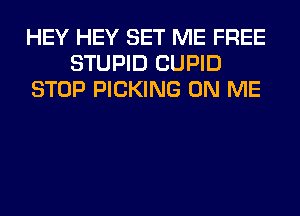 HEY HEY SET ME FREE
STUPID CUPID
STOP PICKING ON ME