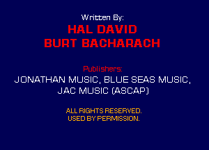 Written Byi

JONATHAN MUSIC, BLUE SEAS MUSIC,
JAB MUSIC IASCAPJ

ALL RIGHTS RESERVED.
USED BY PERMISSION.