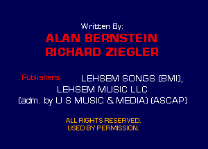 W ritten Bs-

LEHSEM SONGS EBMIJ.
LEHSEM MUSIC LLC
Eadm by U S MUSIC IS MEDIA) IASCAPJ

ALL RIGHTS RESERVED
USED BY PERMISSJON