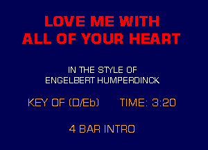 IN THE STYLE 0F
ENGELBEFIT HUMPERDINCK

KEY OF (DIEbJ TIME 3120

4 BAR INTRO l