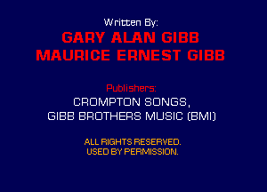 W ritcen By

CRDMPTDN SONGS,
GIBB BROTHERS MUSIC EBMIJ

ALL RIGHTS RESERVED
USED BY PERMISSION