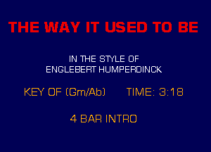 IN THE STYLE OF
ENGLEBEHT HUMPERDINCK

KEY OF (GmfAbJ TIMEi 318

4 BAR INTRO