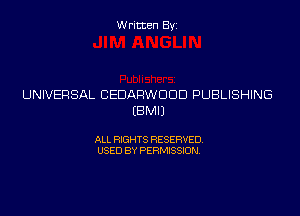 Written Byi

UNIVERSAL CEDARWDDD PUBLISHING
EBMIJ

ALL RIGHTS RESERVED.
USED BY PERMISSION.