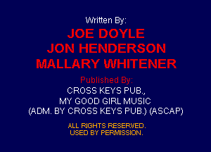 Written Byz

CROSS KEYS PUB,

MY GOOD GIRL MUSIC
(ADM BY CROSS KEYS PUB.) (ASCAP)

ALL RIGHTS RESERVED
USED BY PERMISSJON