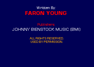 Written By

JOHNNY BIENSTDCK MUSIC (BM!)

ALL RIGHTS RESERVED
USED BY PERMISSION