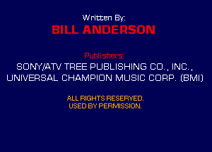 Written Byi

SDNYJATV TREE PUBLISHING 80., IND,
UNIVERSAL CHAMPION MUSIC CORP. EBMIJ

ALL RIGHTS RESERVED.
USED BY PERMISSION.