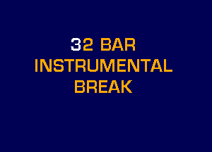 32 BAR
INSTRUMENTAL

BREAK