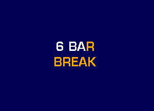 8 BAR
BREAK