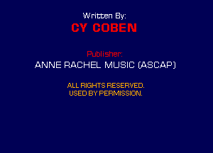 Written By

ANNE RACHEL MUSIC LASCAPJ

ALL RIGHTS RESERVED
USED BY PERMISSION