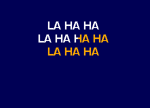 LAHA HA
LA HA HA HA
LAHA HA