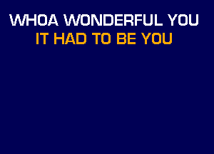 WHDA WONDERFUL YOU
IT HAD TO BE YOU