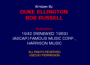 Written By

1942 (RENEWED 19591
EASCAPJ FAMOUS MUSIC CORP.
HARRISON MUSIC

ALL RIGHTS RESERVED
USED BY PERMISSION