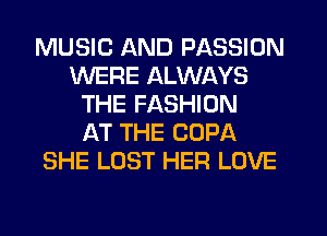 MUSIC AND PASSION
WERE ALWAYS
THE FASHION
AT THE COPA
SHE LOST HER LOVE