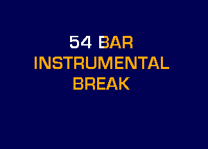 54 BAR
INSTRUMENTAL

BREAK