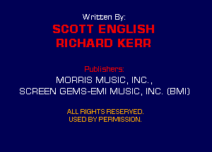 Written Byz

MORRIS MUSIC, INC,
SCREEN GEMS-EMI MUSIC. INC (BMIJ

ALL RIGHTS RESERVED.
USED BY PERMISSION,