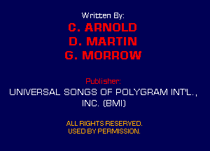 Written Byz

UNIVERSAL SONGS OF POLYGRAM INT'L.
INC (BMU

ALL RIGHTS RESERVED,
USED BY PERMISSION.