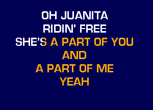 0H.kHUWTA
RIDIN' FREE
SHE'S A PART OF YOU
AND

A PART OF ME
YEAH