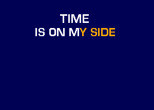 TIME
IS ON MY SIDE