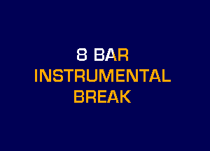 8 BAR

INSTRUMENTAL
BREAK