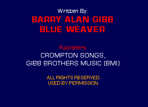 W ritcen By

CRDMPTDN SONGS,
GIBB BROTHERS MUSIC EBMIJ

ALL RIGHTS RESERVED
USED BY PERMISSION