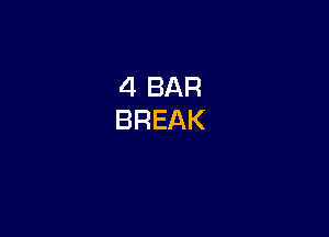 4 BAR
BREAK